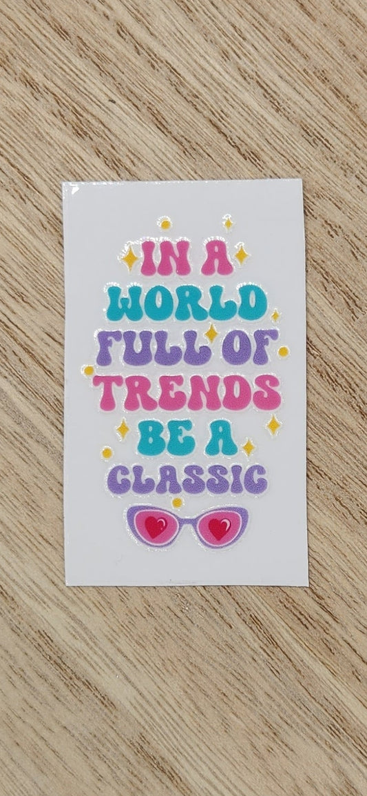 In a world of trends - 1.25 by 2.25 inches Mini UVDTF